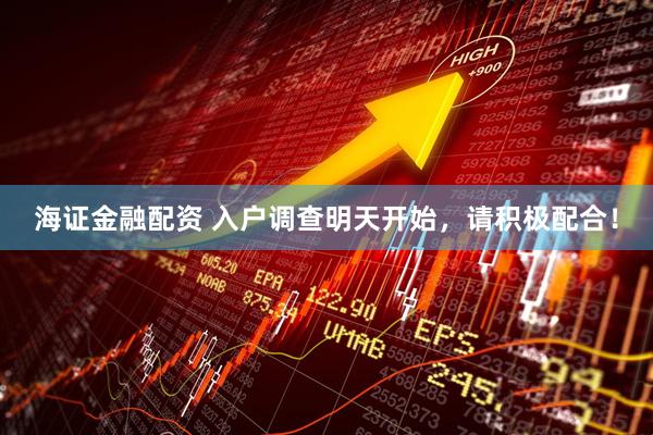海证金融配资 入户调查明天开始，请积极配合！